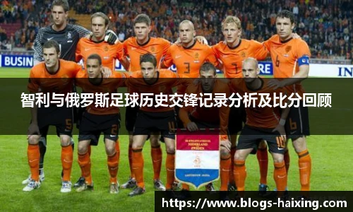智利与俄罗斯足球历史交锋记录分析及比分回顾
